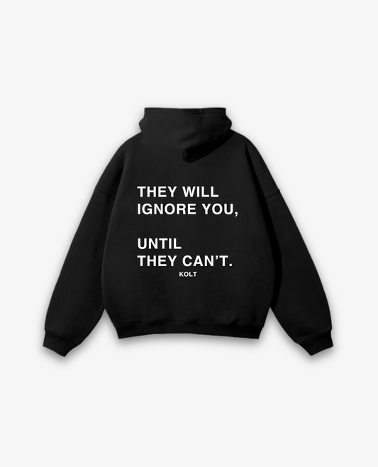 "THEY WILL IGNORE YOU, UNTIL THEY CAN'T" - HOODIE