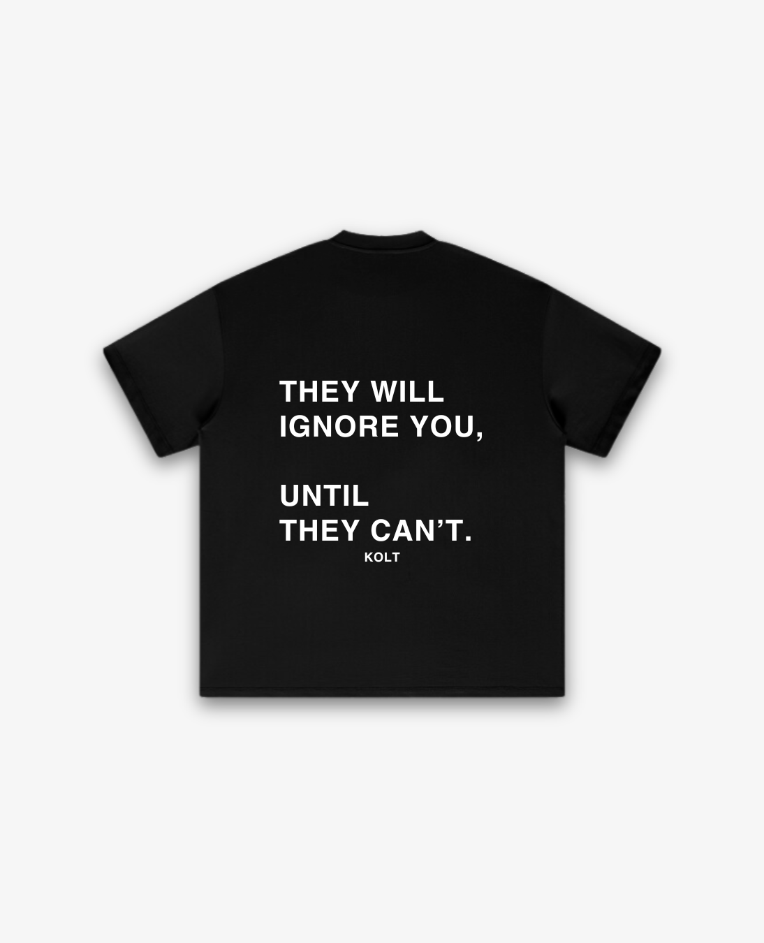 "THEY WILL IGNORE YOU UNTIL THEY CAN'T" - TEE