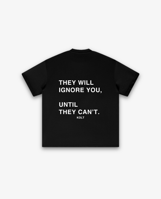 "THEY WILL IGNORE YOU UNTIL THEY CAN'T" - TEE